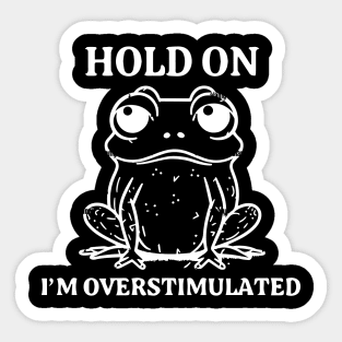 Hold on I'm Overstimulated Frog Sticker